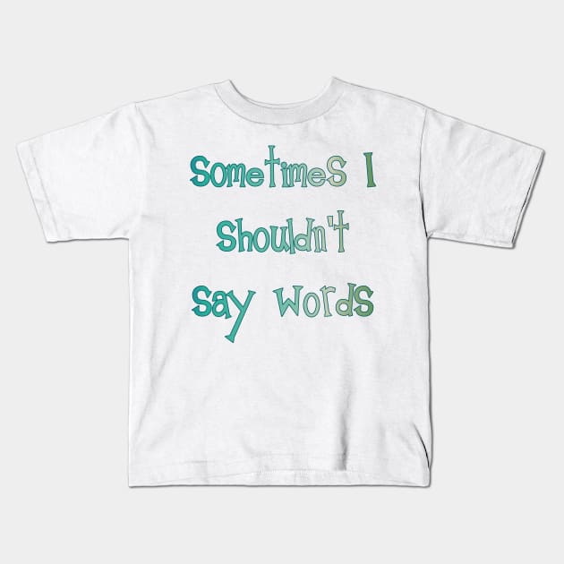 Sometimes I Shouldn't Say Words (teal outline) Kids T-Shirt by bengman